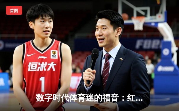 数字时代体育迷的福音：红牛软件打造沉浸式体育新闻生态