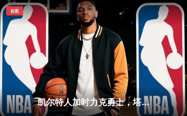 凯尔特人加时力克勇士，塔图姆44分闪耀北岸花园