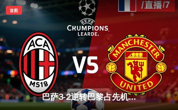 巴萨3-2逆转巴黎占先机，亚马尔创纪录莱万制胜