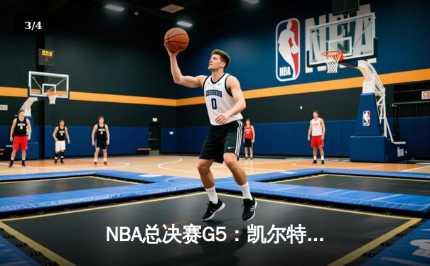 NBA总决赛G5：凯尔特人绝地反击扳回一城，塔图姆31分率队险胜勇士 - 3